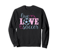 Live Love Soccer Player Female Sweatshirt - Minimalist Print for Adults