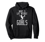 What Is Life Without Goals Soccer Hoodie - Custom Art Print for Adults