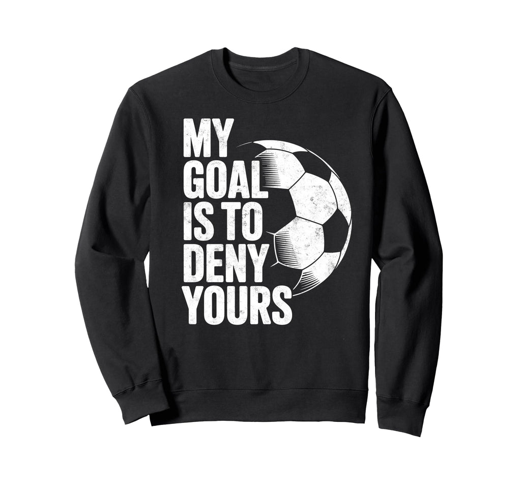 My Goal Is To Deny Yours Soccer Sweatshirt - Aesthetic Graphic Unisex