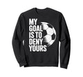 My Goal Is To Deny Yours Soccer Sweatshirt - Aesthetic Graphic Unisex