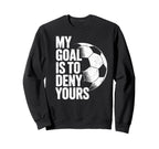 My Goal Is To Deny Yours Soccer Sweatshirt - Aesthetic Graphic Unisex