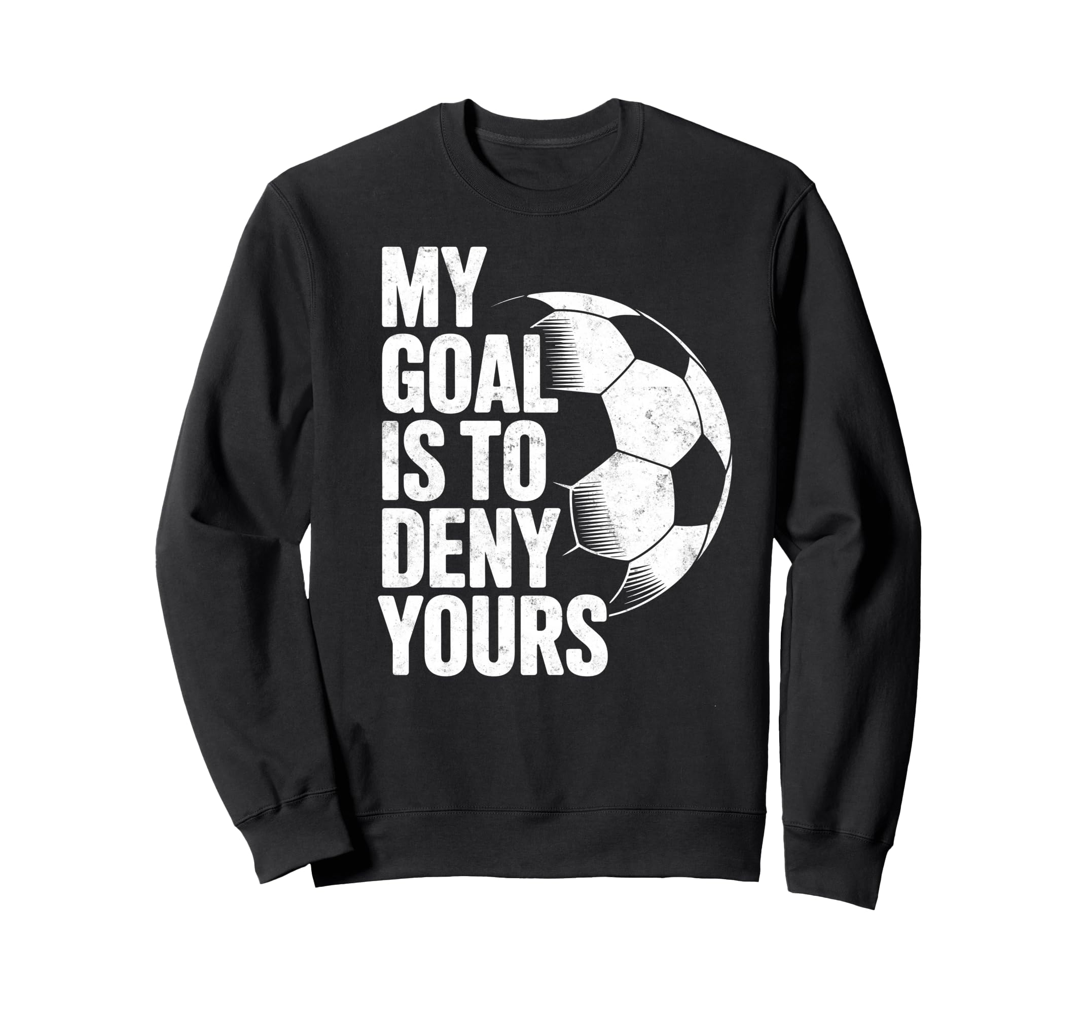 My Goal Is To Deny Yours Soccer Sweatshirt - Aesthetic Graphic Unisex