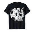 My Goal Is To Deny Yours Soccer Goalie T-Shirt - Unique Graphic Unisex
