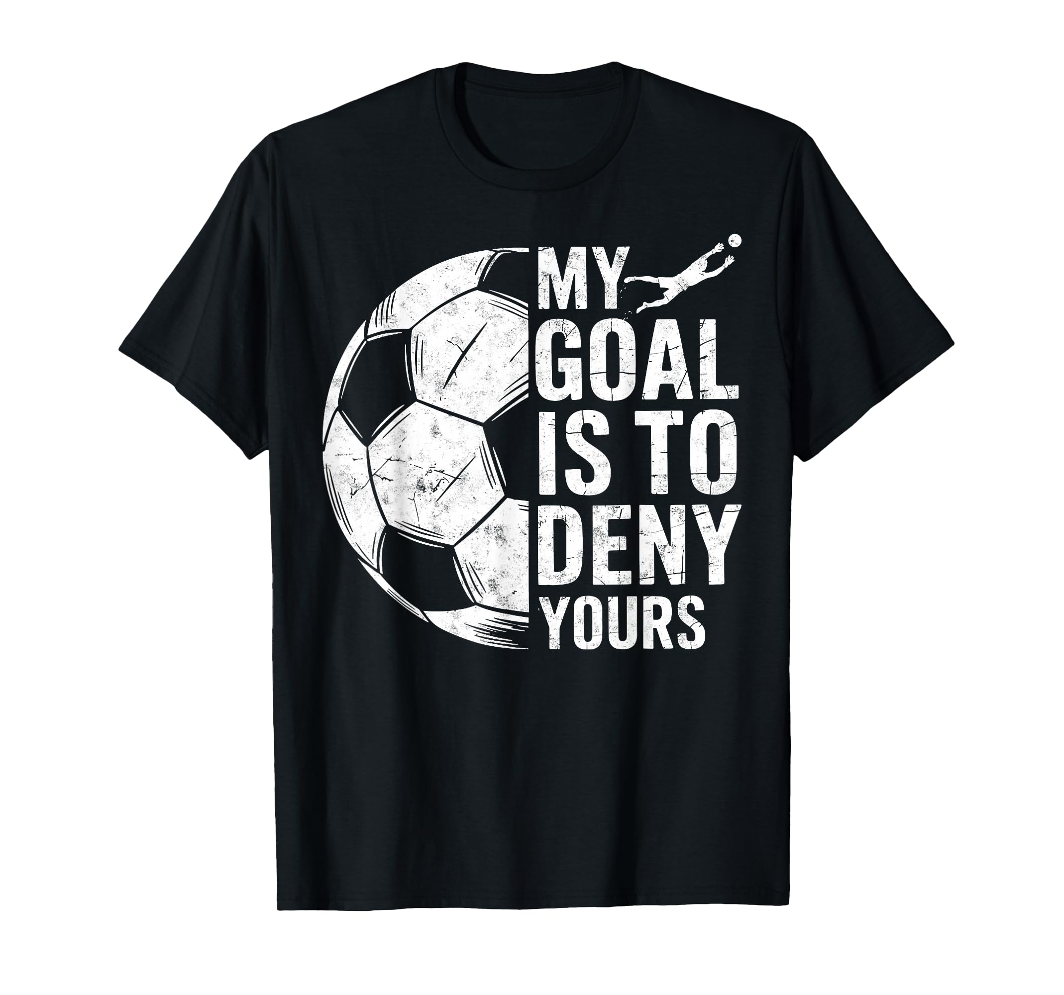My Goal Is To Deny Yours Soccer Goalie T-Shirt - Unique Graphic Unisex