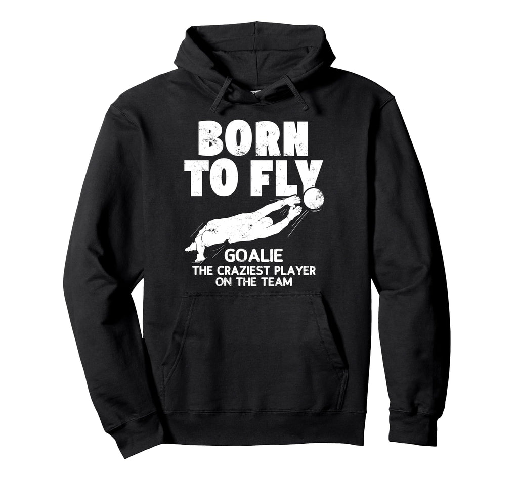 Born To Fly Goalie Soccer Craziest Hoodie - Fun Novelty Design Unisex