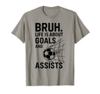 Bruh Life Is About Goals And Assists Soccer T-Shirt - Unique Graphic Unisex