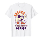 Soccer Is My Kind Drama Funny T-Shirt - Casual Everyday Wear Unisex