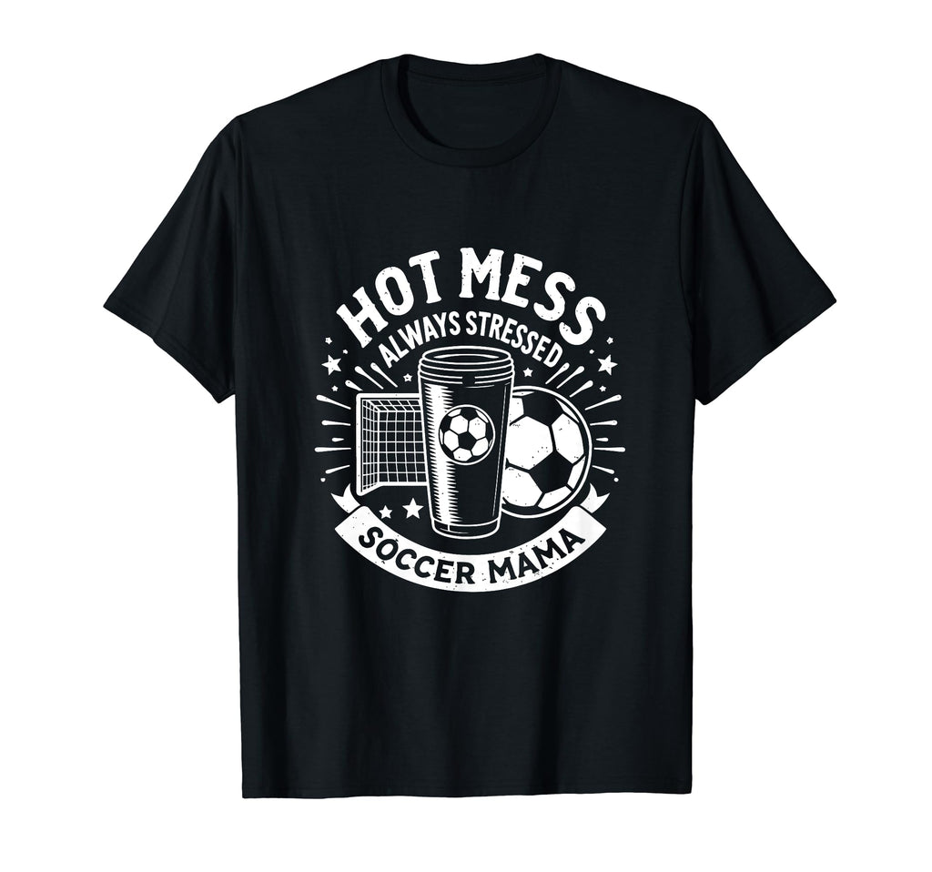 Hot Mess Always Stressed Soccer T-Shirt - Aesthetic Graphic for Adults