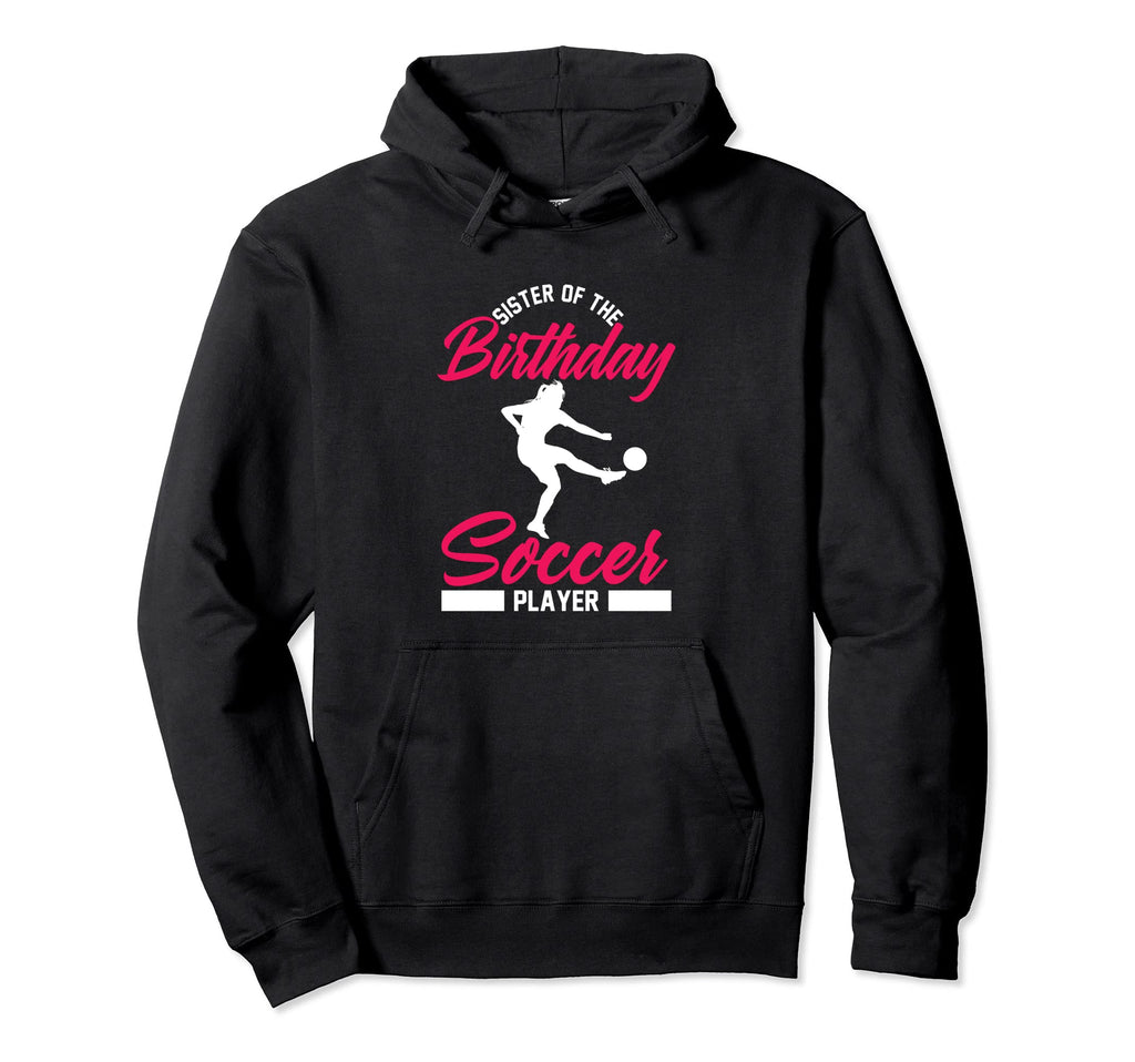 Funny Soccer Birthday Sister Soccer Hoodie - Streetwear Style Men Women