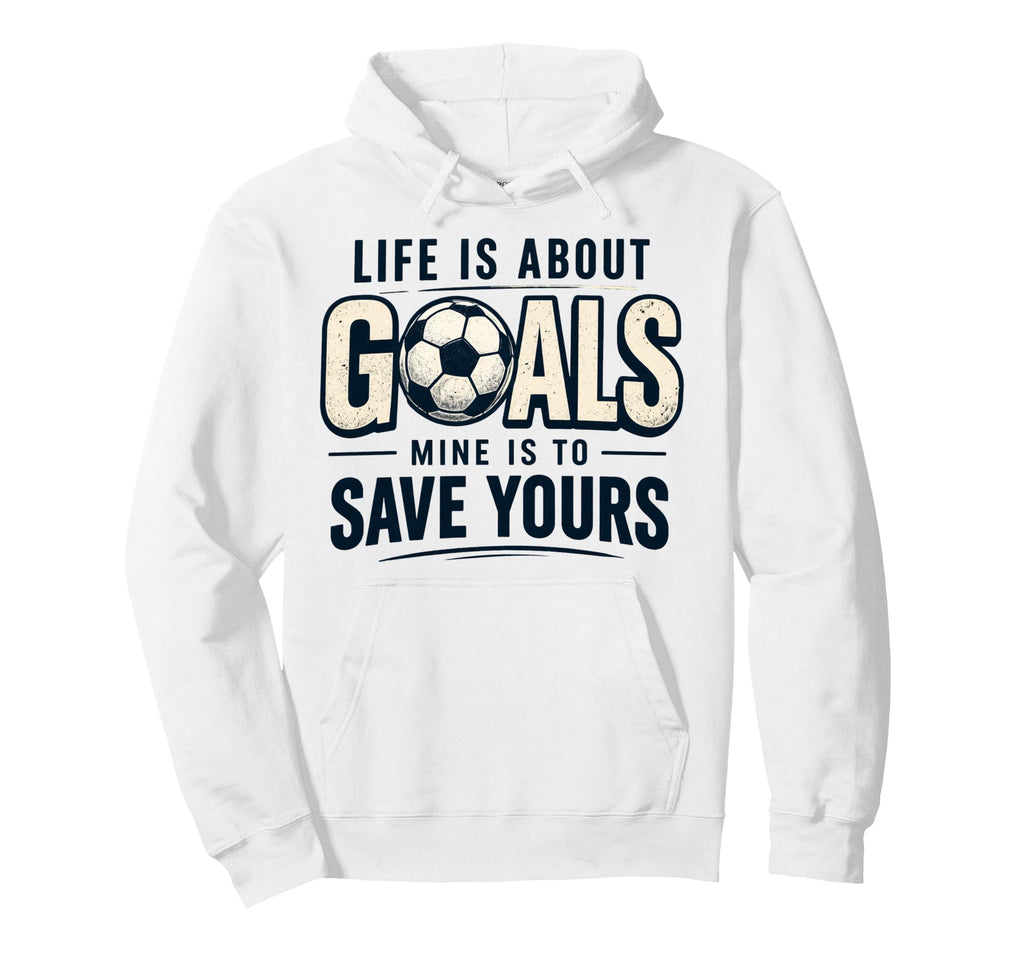Life Is About Goals Mine Is To Save Hoodie - Fun Novelty Design Men Women