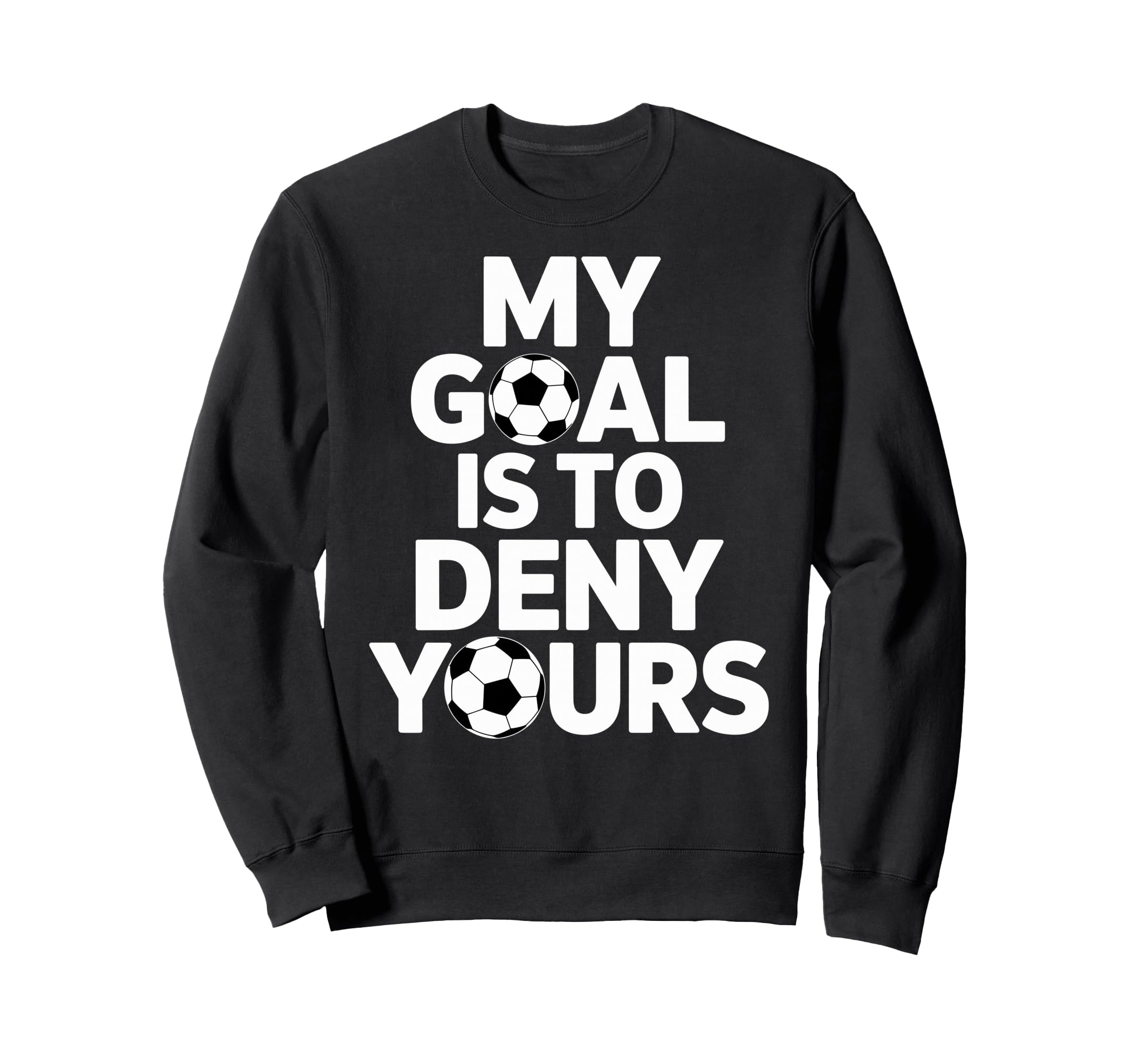 My Goal Is To Deny Yours Soccer Goalie Sweatshirt - Graphic Print Unisex