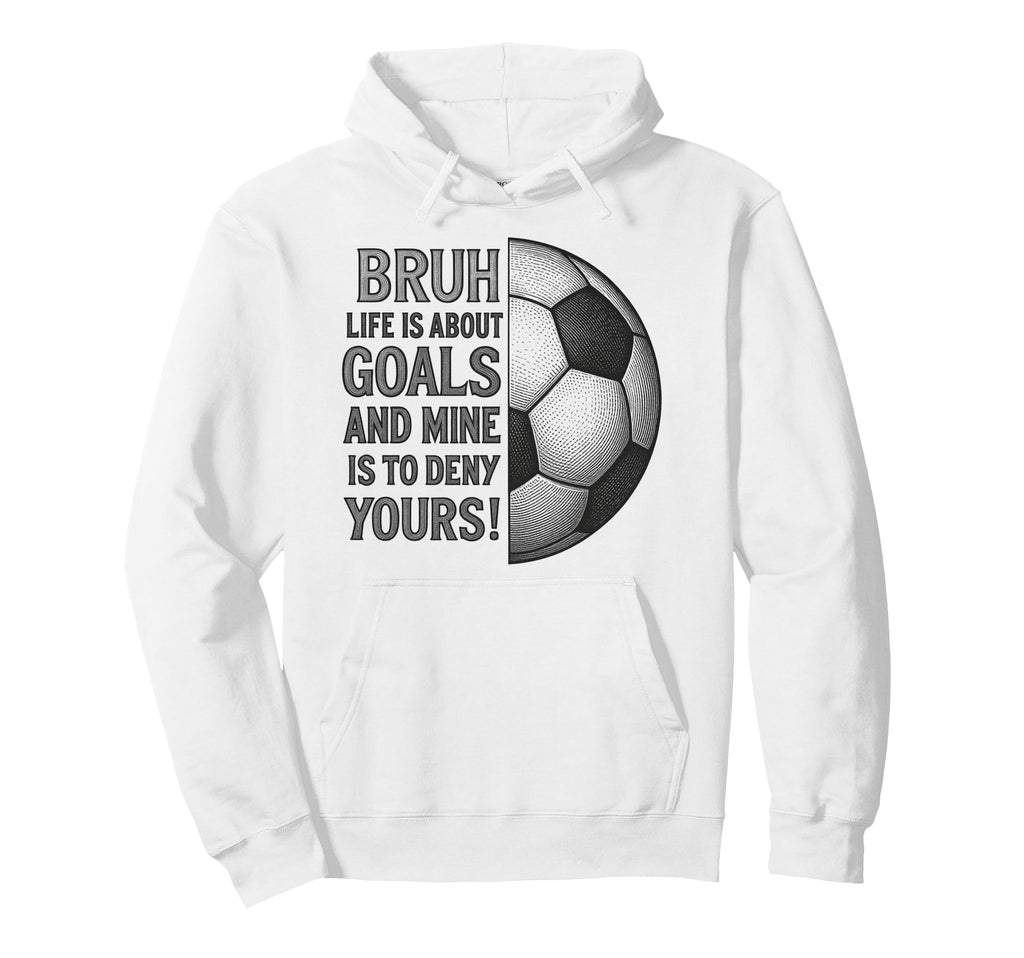 Bruh Life Is About Goals And Mine Is To Hoodie - Novelty Apparel Men Women