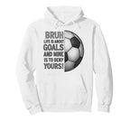 Bruh Life Is About Goals And Mine Is To Hoodie - Novelty Apparel Men Women