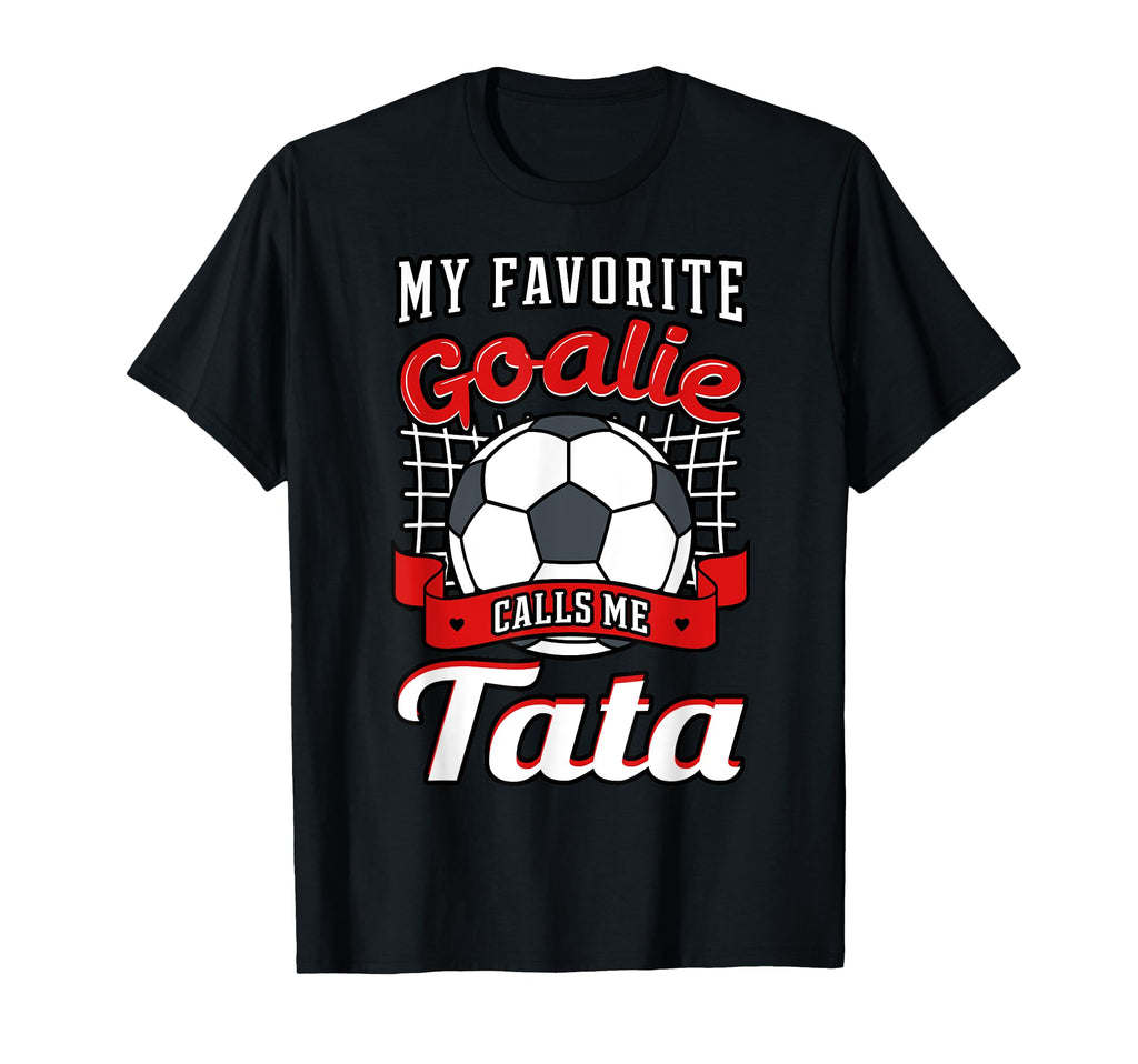 My Favorite Goalie Calls Me Tata T-Shirt - Fun Novelty Design Men Women