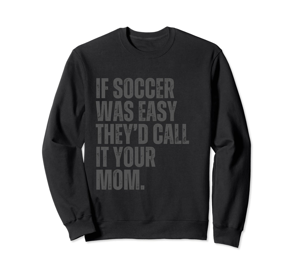 If Soccer Was Easy Theyd Call It Sweatshirt - Trendy Graphic for Adults
