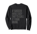 If Soccer Was Easy Theyd Call It Sweatshirt - Trendy Graphic for Adults