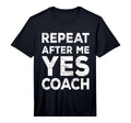 Mens Repeat After Me Yes Coach Coach T-Shirt - Fun Novelty Design Unisex