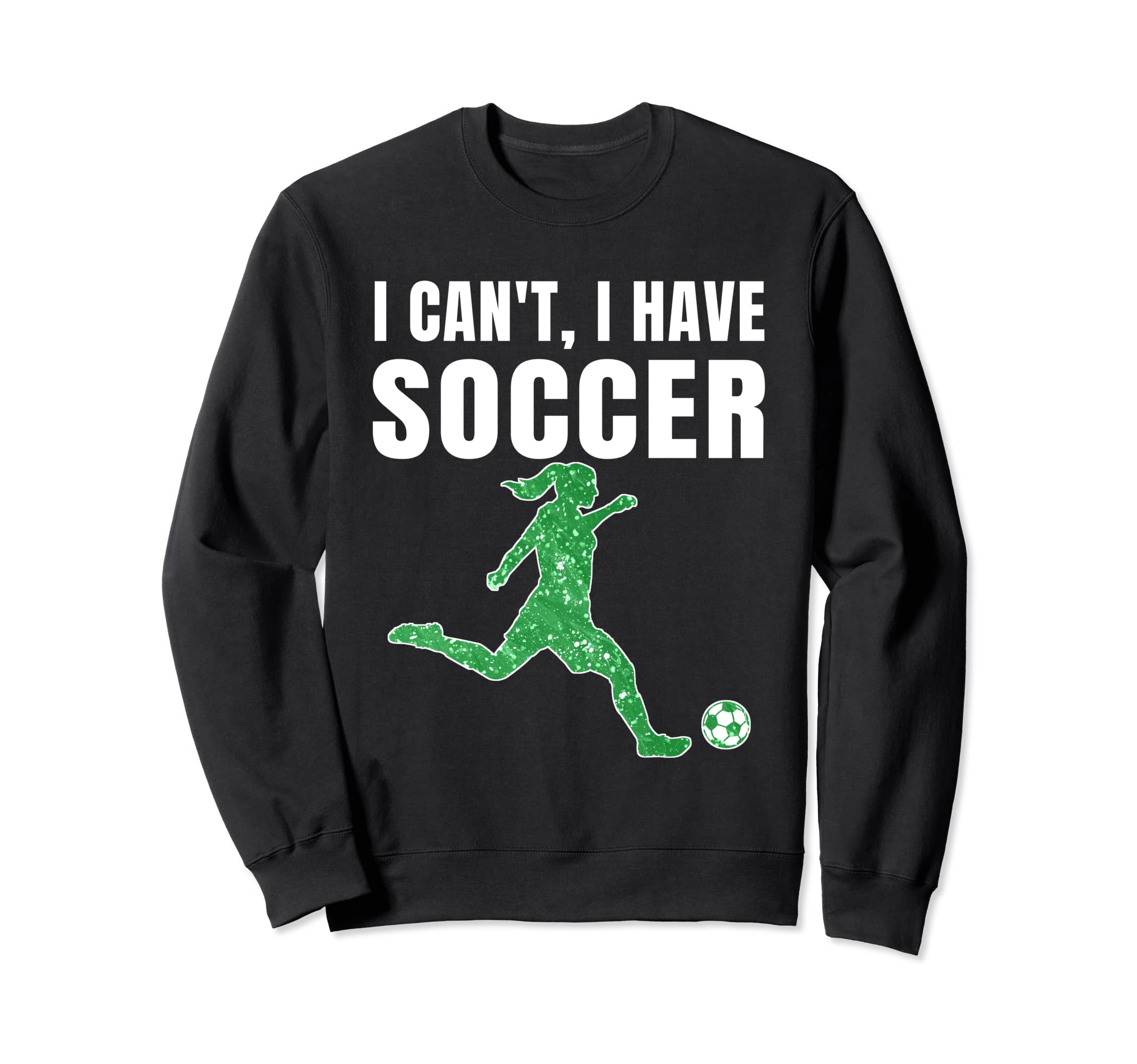 I Cant I Have Soccer Teen Soccer Sweatshirt - Trendy Graphic for Adults