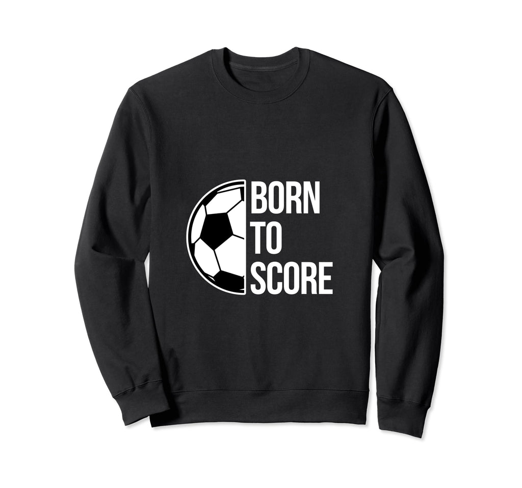 Born Score Soccer Football Goal Striker Sweatshirt - Graphic Print Unisex
