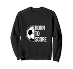 Born Score Soccer Football Goal Striker Sweatshirt - Graphic Print Unisex