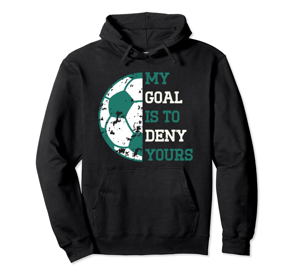 My Goal Is To Deny Yours Soccer Hoodie - Novelty Apparel for Adults