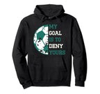 My Goal Is To Deny Yours Soccer Hoodie - Novelty Apparel for Adults