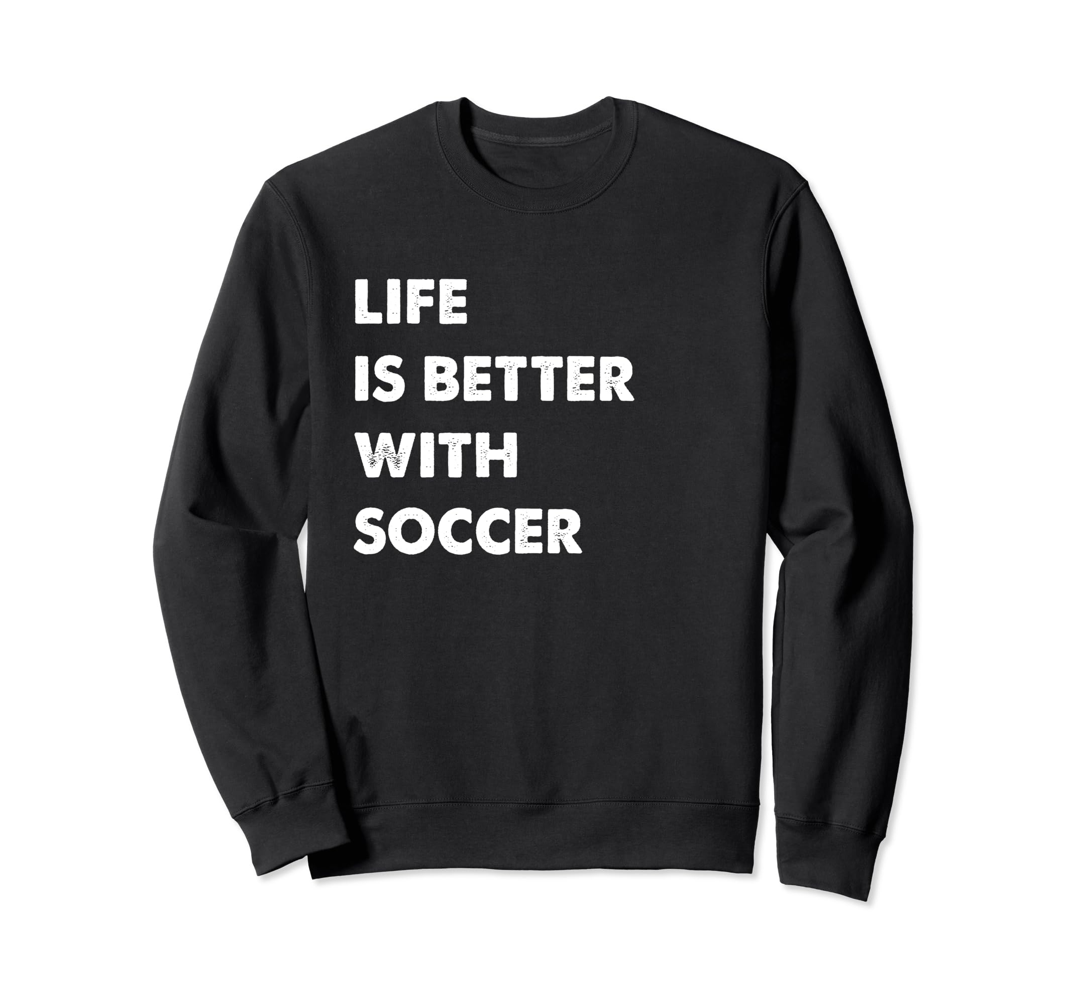 Funny Soccer Life Is Better Soccer Sweatshirt - Fun Novelty Design Unisex