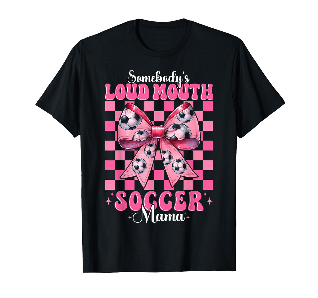 Somebodys Loud Mouth Soccer Mama Mom T-Shirt - Casual Everyday Wear Unisex