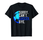 Sorry Cant Soccer Bye Soccer Football T-Shirt - Trendy Graphic for Adults