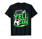 I Yell Because I Care Funny Soccer Dad T-Shirt - Novelty Apparel Men Women