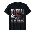 My Goal Is To Deny Yours T-Shirt - Casual Everyday Wear Men Women