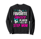 My Favorite Soccer Player Step Mom Sweatshirt - Graphic Print Men Women