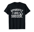 Apparently I Like Soccer Season Funny T-Shirt - Trendy Graphic Men Women