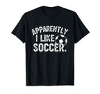 Apparently I Like Soccer Season Funny T-Shirt - Trendy Graphic Men Women