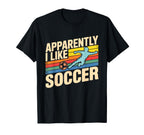 Apparently I Like Soccer Season Funny T-Shirt - Graphic Print for Adults