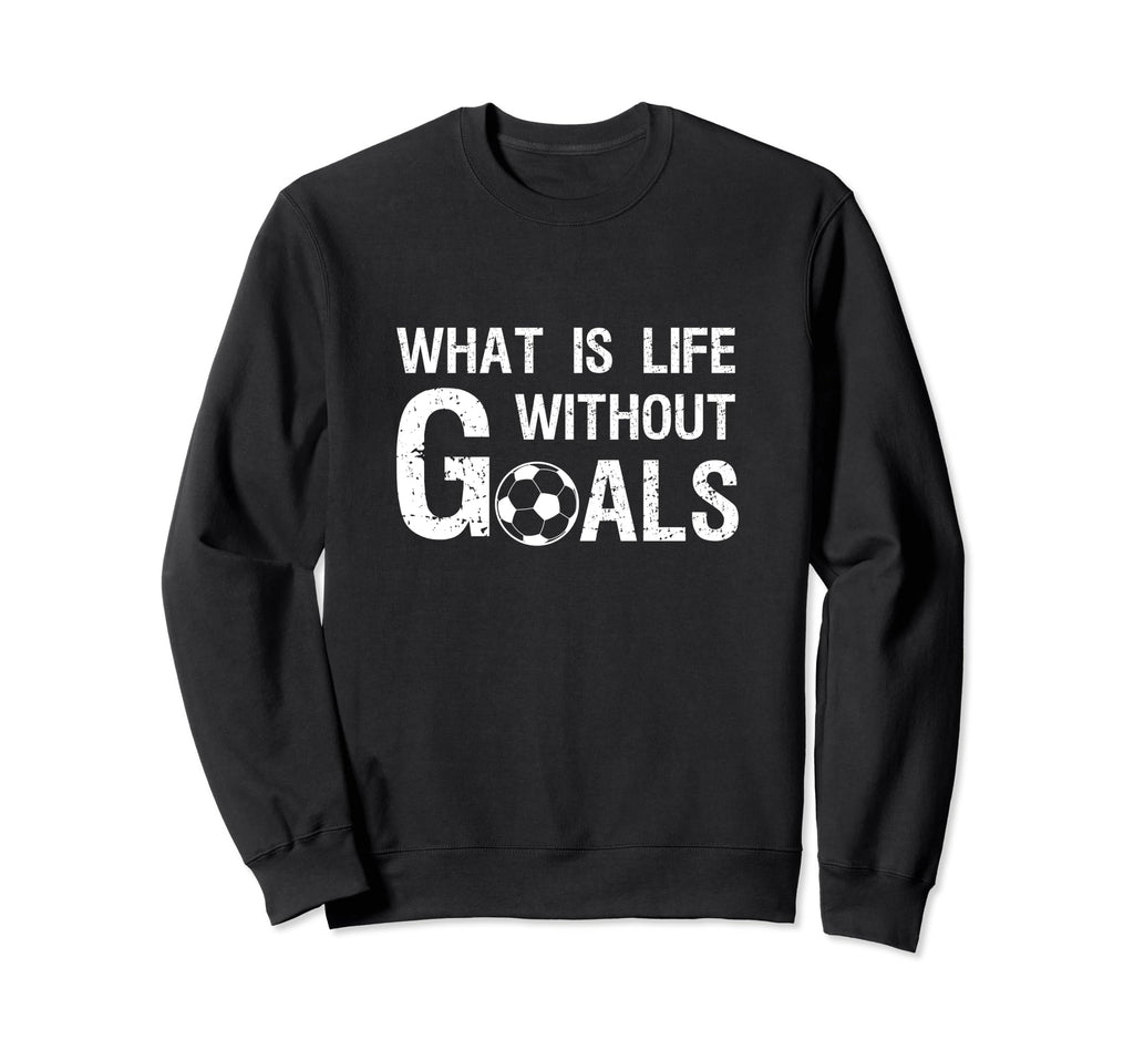 What Is Life Without Goals Football Sweatshirt - Unique Graphic for Adults