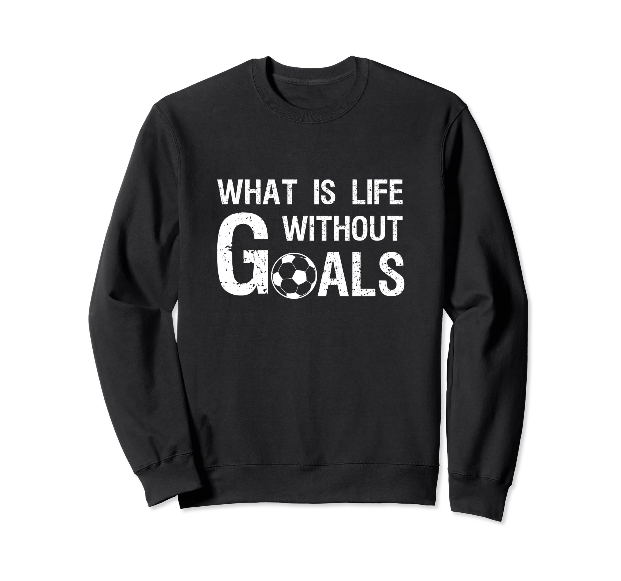 What Is Life Without Goals Football Sweatshirt - Unique Graphic for Adults