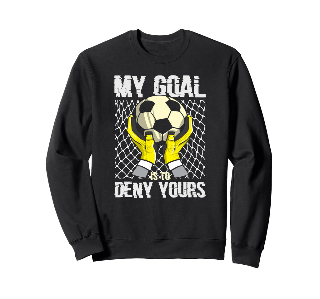Soccer Goalkeeper My Goal Is To Sweatshirt - Custom Art Print Men Women