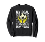 Soccer Goalkeeper My Goal Is To Sweatshirt - Custom Art Print Men Women