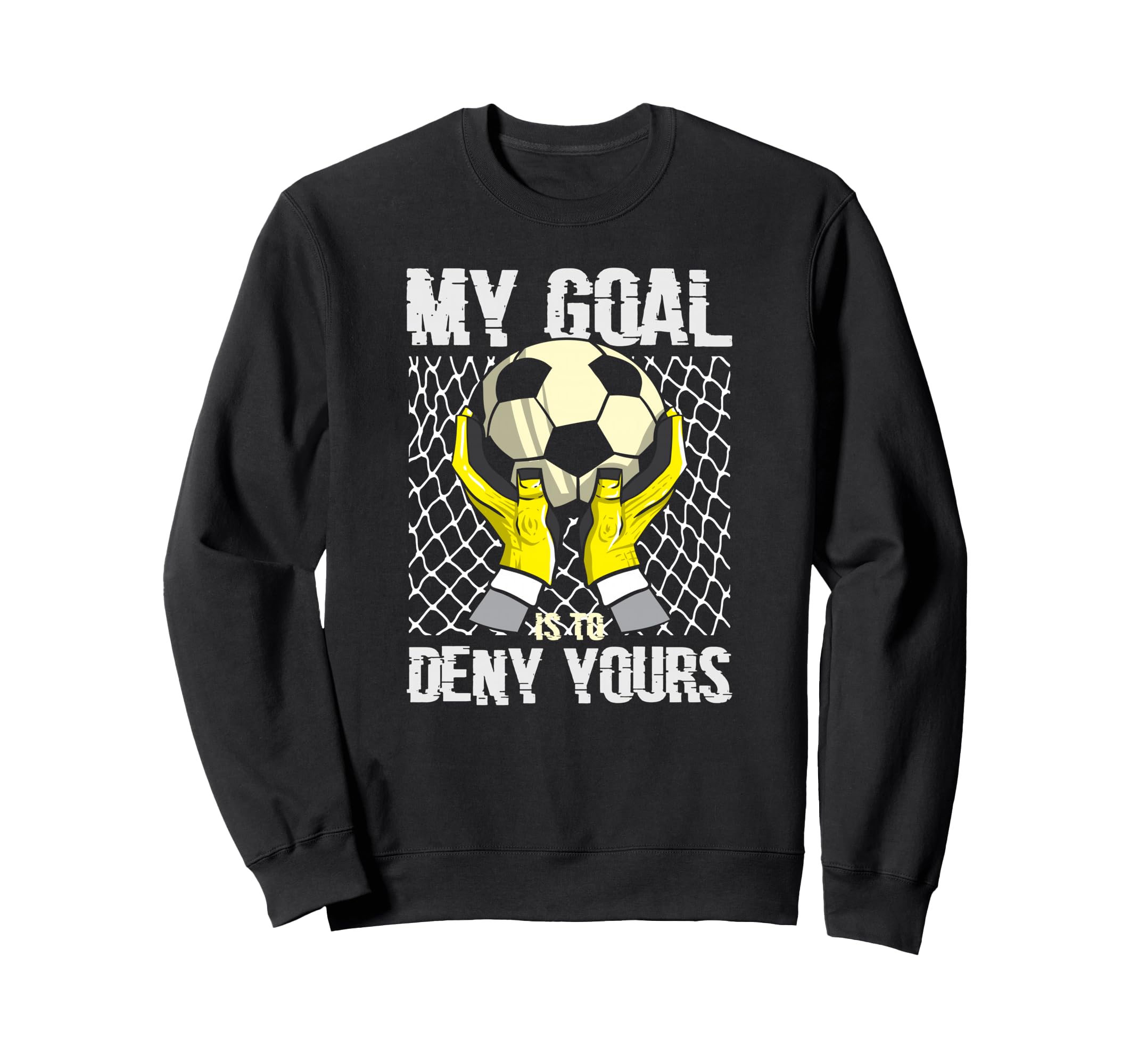 Soccer Goalkeeper My Goal Is To Sweatshirt - Custom Art Print Men Women