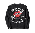 Soccer Is My Valentine Heart Fun Sweatshirt - Trendy Graphic Men Women