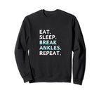 Eat Sleep Break Ankles Repeat Sweatshirt - Streetwear Style Men Women