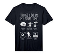 Things I Do My Spare Time Soccer T-Shirt - Unique Graphic Men Women