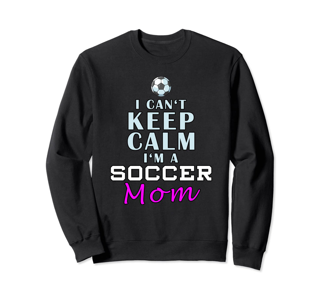 I Cant Keep Calm Im Soccer Mom Sweatshirt - Trendy Graphic for Adults