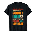 Proud Would Be Soccer Lover Dad And T-Shirt - Casual Everyday Wear Unisex
