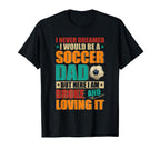 Proud Would Be Soccer Lover Dad And T-Shirt - Casual Everyday Wear Unisex