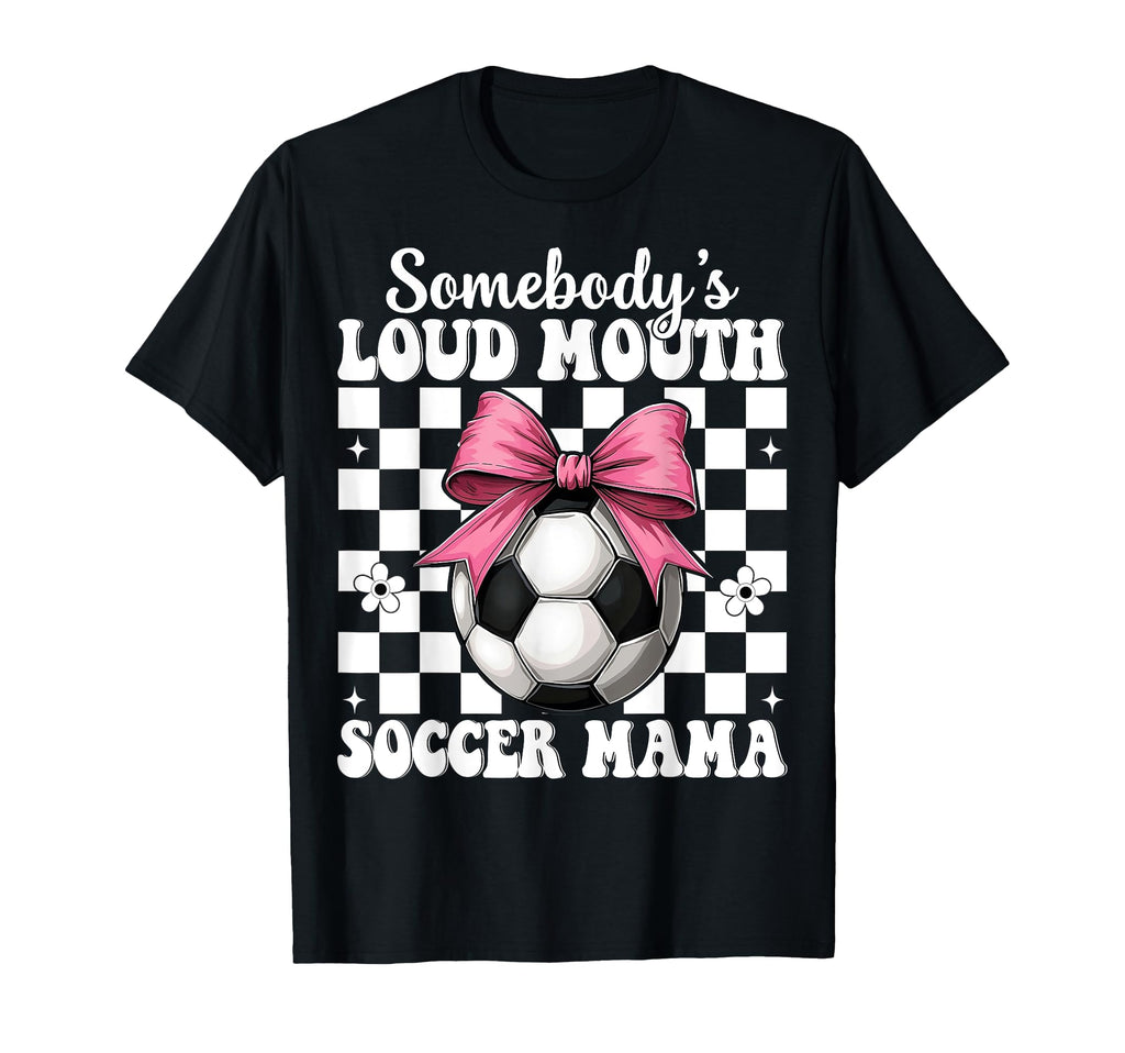 Somebodys Loud Mouth Soccer Mama T-Shirt - Fun Novelty Design for Adults