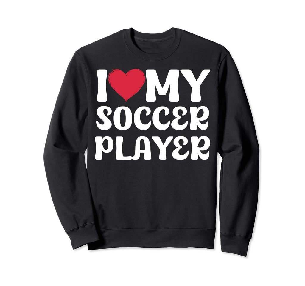I Love My Soccer Player Boyfriend Sweatshirt - Unique Graphic for Adults