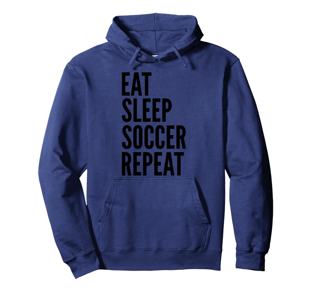 Eat Sleep Soccer Repeat Funny Sports Hoodie - Novelty Apparel Men Women