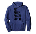 Eat Sleep Soccer Repeat Funny Sports Hoodie - Novelty Apparel Men Women